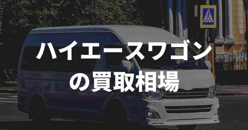 ハイエースワゴンの買取相場