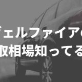 ヴェルファイアの買取相場