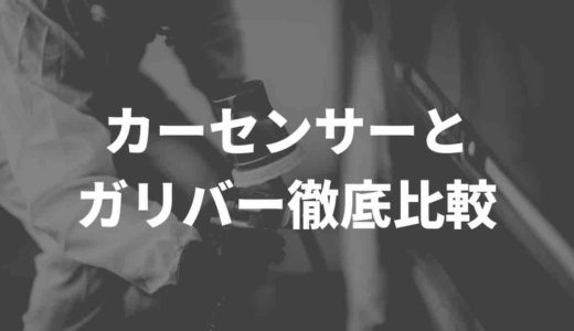 カーセンサーとガリバーを徹底比較！！どちらがおすすめ？