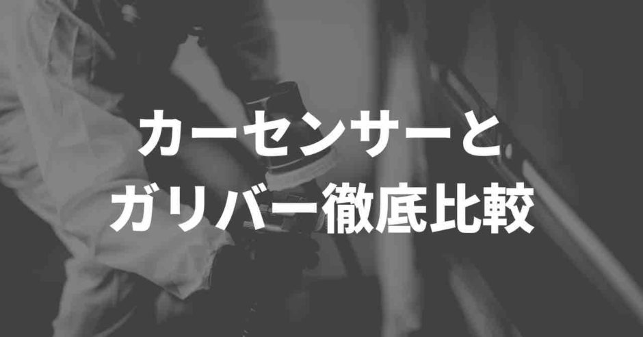 カーセンサーとガリバーの比較