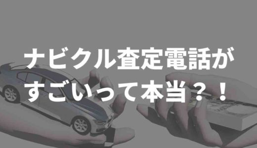 ナビクル査定の評判や口コミのリアル。電話がすごいって本当？！