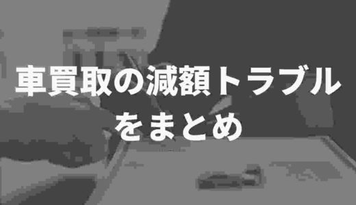 ビッグモーターでよくある！？車買取の減額トラブルをまとめてみた