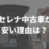 セレナ中古車は安い?!