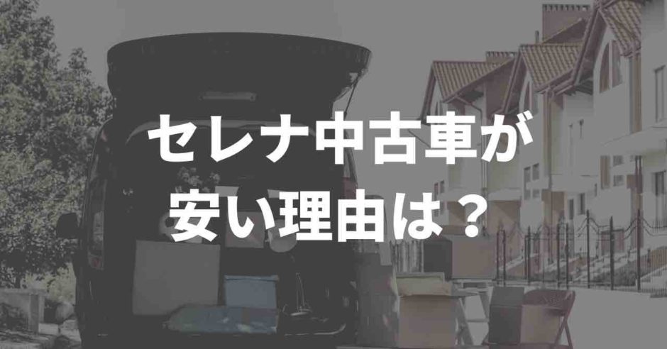 セレナ中古車は安い？！