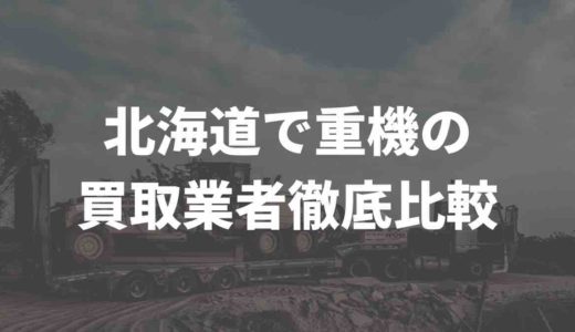 北海道で重機の買取業者6社を徹底比較、買取価格をまとめてみた