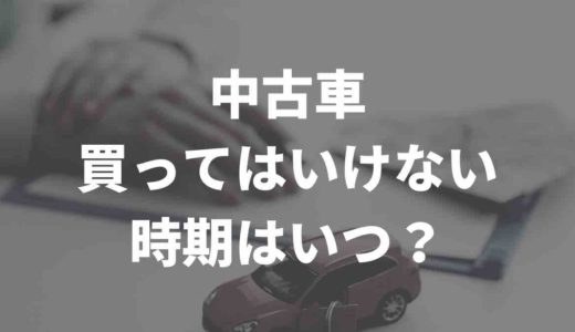 中古車の買い方まとめ。 買ってはいけない時期があるって本当⁈