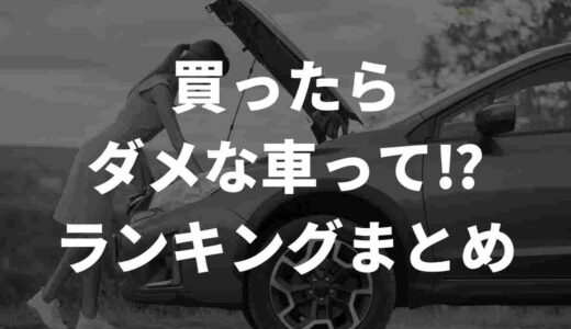 買ってはいけない車ランキング！超リアルな口コミも紹介！