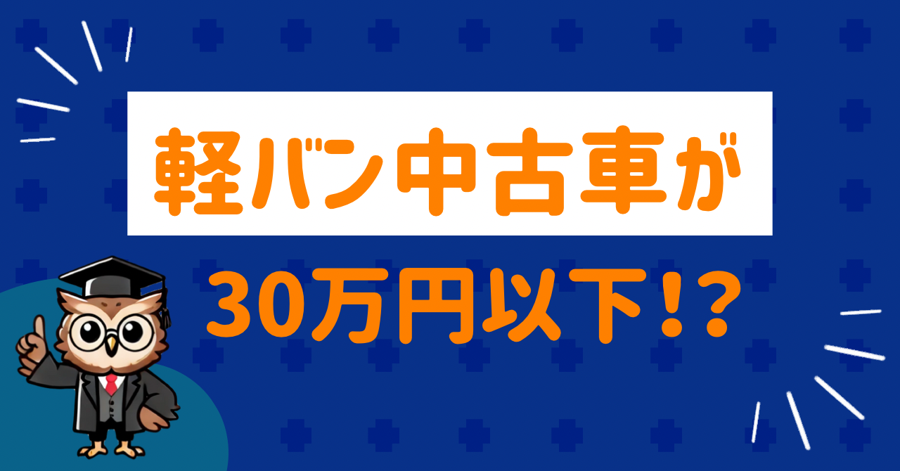 軽バン・中古車探します！安く車買いたい人！ 軽バン中古車が30万円以下で買える⁉︎激安車を買う方法と注意点まとめ